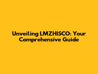 Unveiling LMZHISCO: Your Comprehensive Guide