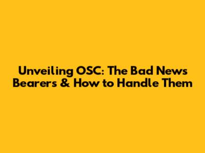 Unveiling OSC: The Bad News Bearers & How to Handle Them