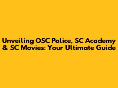 Unveiling OSC Police, SC Academy & SC Movies: Your Ultimate Guide