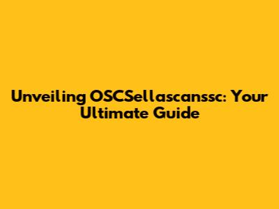 Unveiling OSCSellascanssc: Your Ultimate Guide