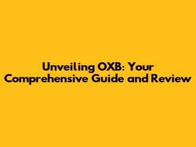 Unveiling OXB: Your Comprehensive Guide and Review