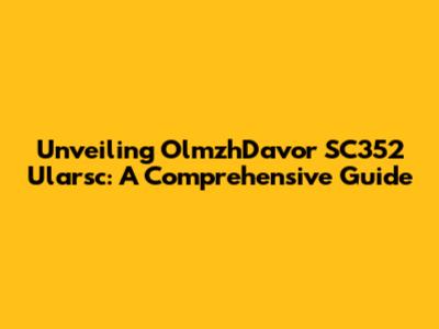 Unveiling OlmzhDavor SC352 Ularsc: A Comprehensive Guide