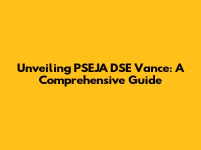 Unveiling PSEJA DSE Vance: A Comprehensive Guide