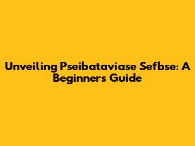 Unveiling Pseibataviase Sefbse: A Beginner's Guide