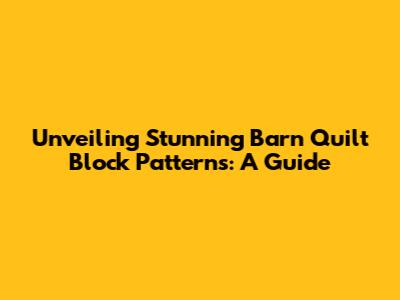 Unveiling Stunning Barn Quilt Block Patterns: A Guide