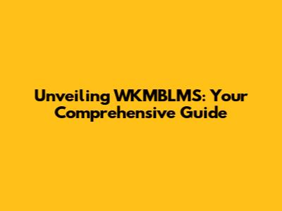 Unveiling WKMBLMS: Your Comprehensive Guide