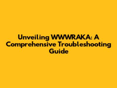 Unveiling WWWRAKA: A Comprehensive Troubleshooting Guide