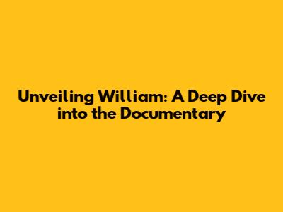 Unveiling William: A Deep Dive into the Documentary