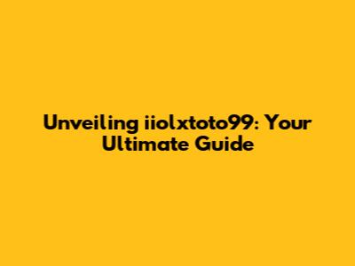Unveiling iiolxtoto99: Your Ultimate Guide