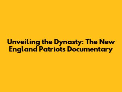 Unveiling the Dynasty: The New England Patriots Documentary