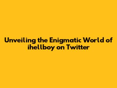 Unveiling the Enigmatic World of ihellboy on Twitter