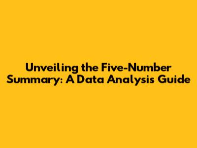 Unveiling the Five-Number Summary: A Data Analysis Guide