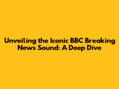 Unveiling the Iconic BBC Breaking News Sound: A Deep Dive