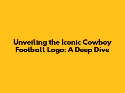 Unveiling the Iconic Cowboy Football Logo: A Deep Dive