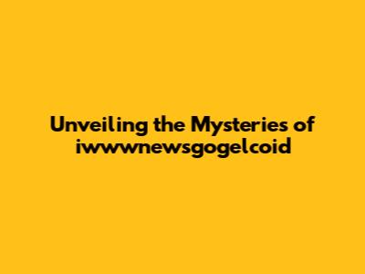 Unveiling the Mysteries of iwwwnewsgogelcoid