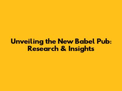 Unveiling the New Babel Pub: Research & Insights