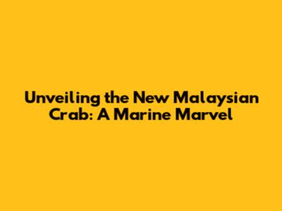 Unveiling the New Malaysian Crab: A Marine Marvel