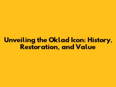Unveiling the Oklad Icon: History, Restoration, and Value
