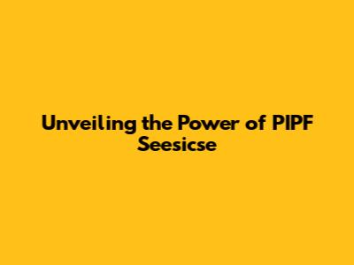 Unveiling the Power of PIPF Seesicse