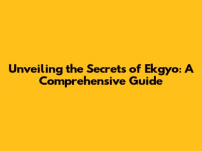 Unveiling the Secrets of Ekgyo: A Comprehensive Guide