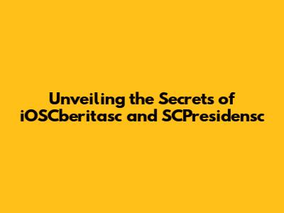 Unveiling the Secrets of iOSCberitasc and SCPresidensc