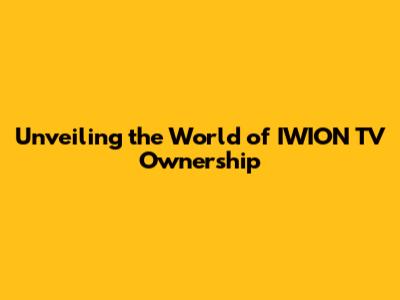 Unveiling the World of IWION TV Ownership