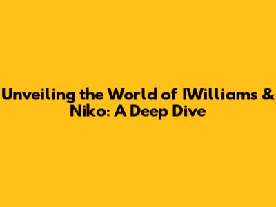 Unveiling the World of IWilliams & Niko: A Deep Dive