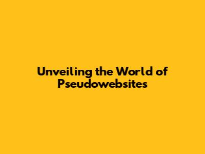 Unveiling the World of Pseudowebsites