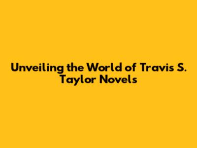 Unveiling the World of Travis S. Taylor Novels