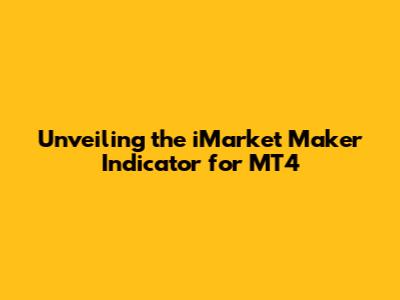 Unveiling the iMarket Maker Indicator for MT4
