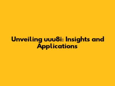 Unveiling uuu8i: Insights and Applications
