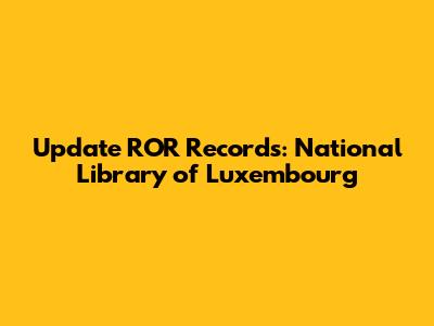 Update ROR Records: National Library of Luxembourg