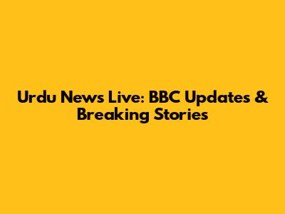 Urdu News Live: BBC Updates & Breaking Stories