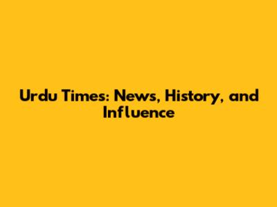 Urdu Times: News, History, and Influence