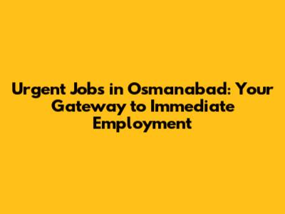Urgent Jobs in Osmanabad: Your Gateway to Immediate Employment