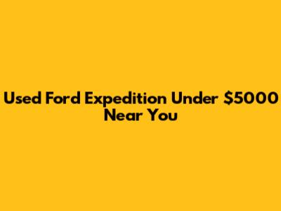 Used Ford Expedition Under $5000 Near You