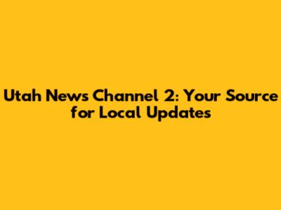 Utah News Channel 2: Your Source for Local Updates