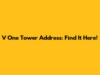 V One Tower Address: Find It Here!