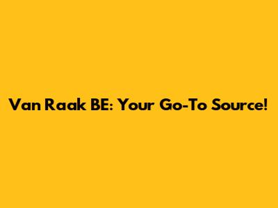 Van Raak BE: Your Go-To Source!