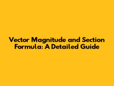 Vector Magnitude and Section Formula: A Detailed Guide