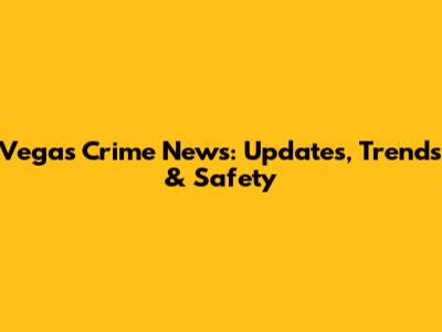 Vegas Crime News: Updates, Trends & Safety