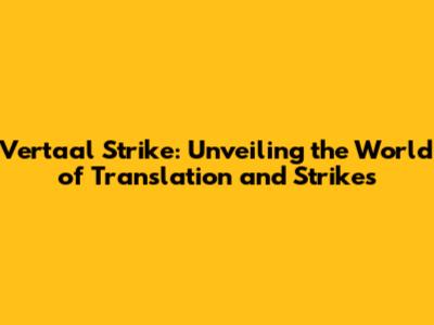 Vertaal Strike: Unveiling the World of Translation and Strikes