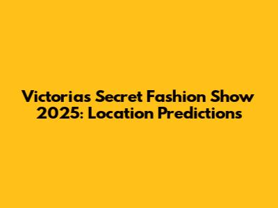 Victoria's Secret Fashion Show 2025: Location Predictions