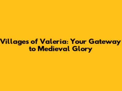 Villages of Valeria: Your Gateway to Medieval Glory