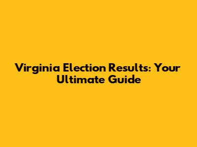 Virginia Election Results: Your Ultimate Guide