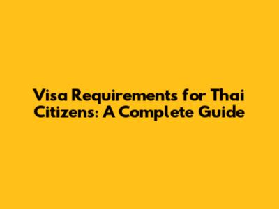 Visa Requirements for Thai Citizens: A Complete Guide