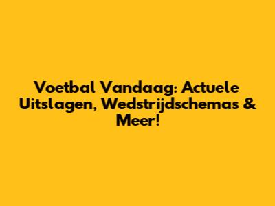 Voetbal Vandaag: Actuele Uitslagen, Wedstrijdschema's & Meer!