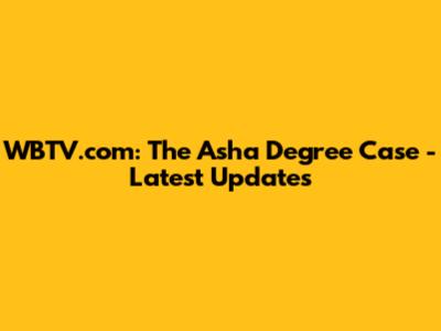 WBTV.com: The Asha Degree Case - Latest Updates