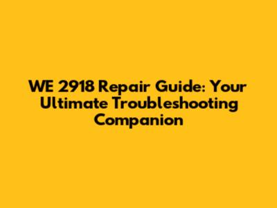 WE 2918 Repair Guide: Your Ultimate Troubleshooting Companion