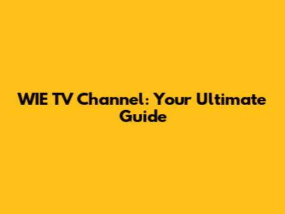 WIE TV Channel: Your Ultimate Guide